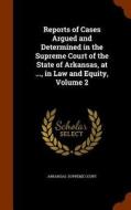 Reports Of Cases Argued And Determined In The Supreme Court Of The State Of Arkansas, At ..., In Law And Equity, Volume 2 edito da Arkose Press