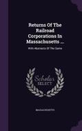 Returns Of The Railroad Corporations In Massachusetts ... edito da Palala Press