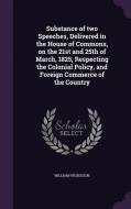 Substance Of Two Speeches, Delivered In The House Of Commons, On The 21st And 25th Of March, 1825, Respecting The Colonial Policy, And Foreign Commerc di William Huskisson edito da Palala Press