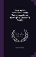 The English Parliament In Its Transformations Through A Thousand Years di Rudolph Gneist edito da Palala Press