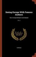 Seeing Europe with Famous Authors: Vol. II Great Britain and Ireland; PT. 2 di Various edito da PINNACLE