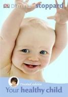 Trusted Advice Your Healthy Child di Miriam Stoppard edito da Dorling Kindersley Ltd