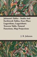 Johnson's Tables - Stadia And Earthwork Tables, Four-Place Logarithms, Logarithmic Traverse Table, Natural Functions, Ma di J. B. Johnson edito da Jepson Press