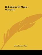 Definitions of Magic - Pamphlet di Arthur Edward Waite edito da Kessinger Publishing