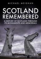 Scotland Remembered: A History of Scotland Through Its Monuments and Memorials di Michael Meighan edito da AMBERLEY PUB