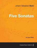 Five Sonatas by Bach - For Solo Piano di Johann Sebastian Bach edito da Courthope Press