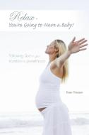 Relax - You're Going to Have a Baby! di Dawn Thiessen edito da iUniverse