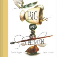 Big and Small and In-Between di Carter Higgins edito da CHRONICLE BOOKS