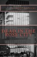 Dead in the Rose City di R. Barri Flowers edito da Createspace