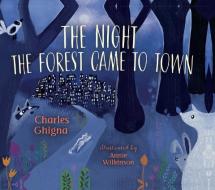 The Night the Forest Came to Town di Charles Ghigna edito da ORCA BOOK PUBL