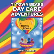 Ti Town Bears Day Care Adventures di Martha Allen edito da FriesenPress