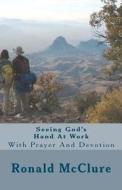 Seeing God's Hand at Work: With Prayer and Devotion di Ronald McClure edito da Createspace