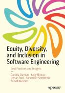 Equity, Diversity, and Inclusion in Software Engineering: Best Practices and Insights di Daniela Damian, Kelly Blincoe, Denae Ford edito da APRESS