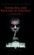 Think Big and Kick Ass in Politics di Niccolò DaVinci edito da Trafford Publishing