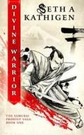 Divine Warrior: A Samurai Prodigy Saga di Seth A. Kathigen edito da Createspace