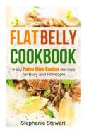Flat Belly Cookbook: Easy Paleo Slow Cooker Recipes for Busy and Fit People di Stephanie Stewart edito da Createspace