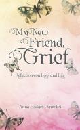 My New Friend, Grief di Anna Hodges Oginsky edito da Balboa Press