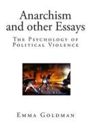 Anarchism and Other Essays: The Psychology of Political Violence di Emma Goldman edito da Createspace Independent Publishing Platform