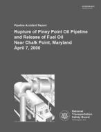 Pipeland Accident Report Rupture of Piney Point Oil Pipeline and Relsease of Fuel Oil Near Chalk Point, Maryland April 7, 2000 di National Transportation Safety Board edito da Createspace