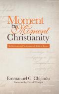 Moment By Moment Christianity di Emmanuel C Chijindu edito da WestBow Press