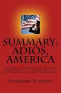 Adios, America (Summary): Summary and Analysis of Ann Coulter's Adios, America: The Left's Plan to Turn Our Country Into a Third World Hellhole di Summary Station edito da Createspace