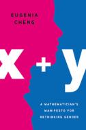 X + Y: A Mathematician's Manifesto for Rethinking Gender di Eugenia Cheng edito da BASIC BOOKS