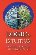 Logic and Intuition: Selections from the Writings of Charles Sanders Peirce di David Christopher Lane edito da Mount San Antonio College/Philosophy Group