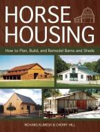 Horse Housing: How to Plan, Build, and Remodel Barns and Sheds di Richard Klimesh, Cherry Hill edito da TRAFALGAR SQUARE