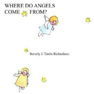 Where Do Angels Come From? di Beverly J Timbs Richardson edito da Outskirts Press