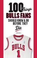 100 Things Bulls Fans Should Know & Do Before They Die di Kent Mcdill edito da Triumph Books