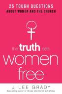 The Truth Sets Women Free di Lee Grady edito da Charisma House