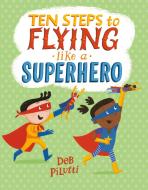 Ten Steps to Flying Like a Superhero di Deb Pilutti edito da HENRY HOLT