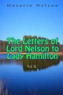 The Letters of Lord Nelson to Lady Hamilton, Vol II. di Horatio Nelson edito da Lushena Books