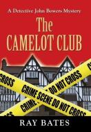 THE CAMELOT CLUB - with Detective John Bowers di Ray Bates edito da Booklocker.com, Inc.