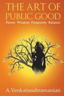 The Art of Public Good: Power Wisdom Prosperity Balance di A. Venkatasubramanian edito da HARPERCOLLINS 360
