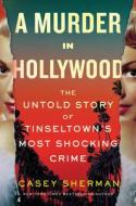 A Murder in Hollywood: The Untold Story of Tinseltown's Most Shocking Crime di Casey Sherman edito da SOURCEBOOKS INC