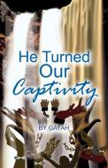 He Turned Our Captivity di GAYAH, edito da Lightning Source Uk Ltd