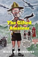 The Gifted Amateur Part 1 Of 2 : Life A di NIGEL M SAINSBURY edito da Lightning Source Uk Ltd