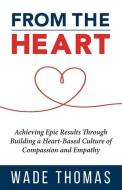 From the Heart: Achieve Epic Results with an Approach That Works di Wade Thomas edito da LIGHTNING SOURCE INC