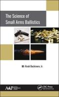 The Science of Small Arms Ballistics di Jr. Buckmore edito da Apple Academic Press Inc.
