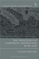 The Principles Of Corporate Sentencing In Eu Law di Vanessa Franssen edito da Bloomsbury Publishing Plc