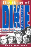 The Heart of Dixie: Southern Rebels, Renegades, and Heroes di Frye Gaillard edito da Down Home Press