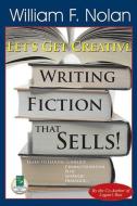 Let's Get Creative!: Writing Fiction That Sells di William F. Nolan edito da QUILL DRIVER BOOKS