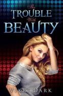 The Trouble With Beauty di Vikki Dark edito da Pegasus Elliot Mackenzie Publishers