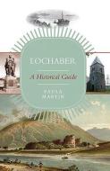 Lochaber: A Historical Guide di Paula Martin edito da Birlinn General