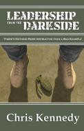 Leadership from the Darkside di Chris Kennedy edito da Chris Kennedy Publishing