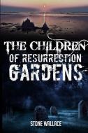 The Children of Resurrection Gardens di Stone Wallace edito da Tell-Tale Publishing Group, LLC