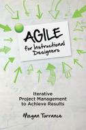 Agile for Instructional Designers: Iterative Project Management to Achieve Results di Megan Torrance edito da ASSN FOR TALENT DEVELOPMEN