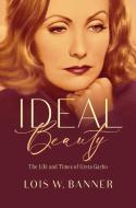 Ideal Beauty: The Life and Times of Greta Garbo di Lois W. Banner edito da RUTGERS UNIV PR