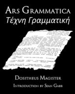 Ars Grammatica: A Republication of the 1871 Text of Heinrich Keil di Dositheus edito da Createspace Independent Publishing Platform